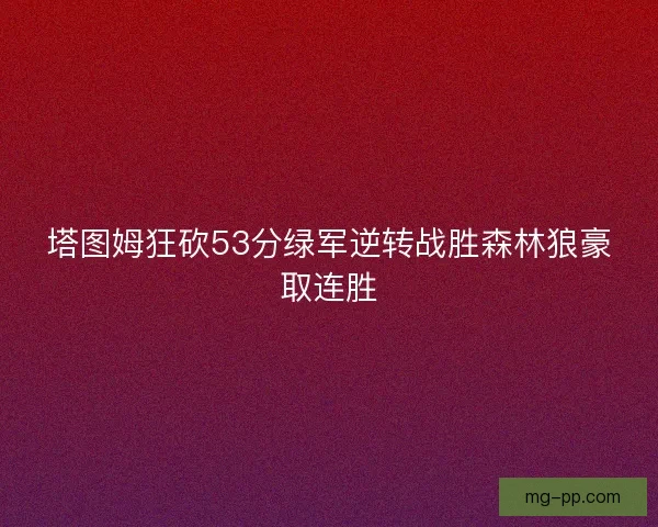 塔图姆狂砍53分绿军逆转战胜森林狼豪取连胜